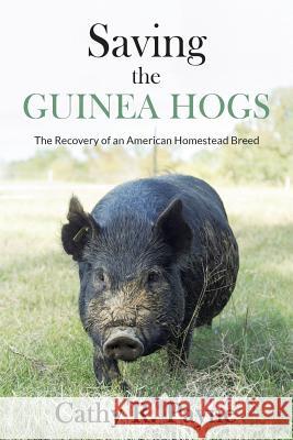 Saving the Guinea Hogs: The Recovery of an American Homestead Breed Cathy R. Payne D. Phillip Sponenberg 9781733593205 Cedar Springs Garden Enterprises, LLC - książka