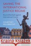Saving the International Justice Regime: Beyond Backlash Against International Courts Courtney Hillebrecht 9781009055642 Cambridge University Press