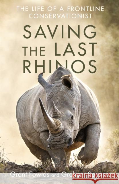 Saving the Last Rhinos: One Man's Fight to Save Africa's Endangered Animals Graham Spence 9781472142511 Little, Brown Book Group - książka