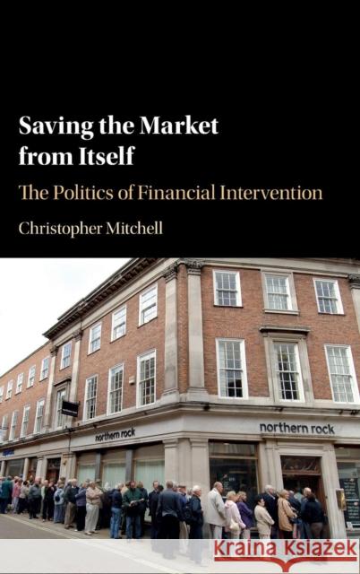 Saving the Market from Itself: The Politics of Financial Intervention Mitchell, Christopher 9781107159235 Cambridge University Press - książka