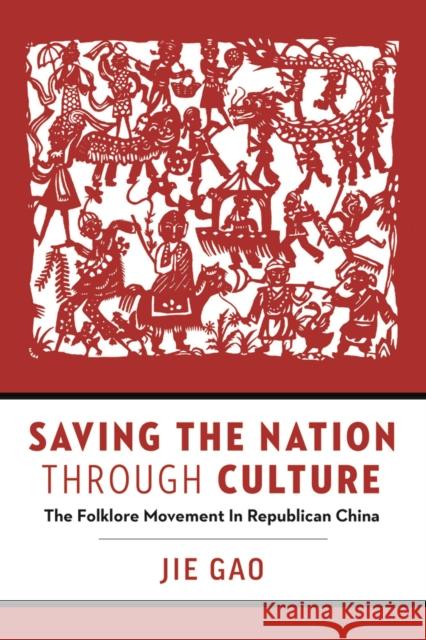 Saving the Nation Through Culture: The Folklore Movement in Republican China Jie Gao 9780774838382 UBC Press - książka