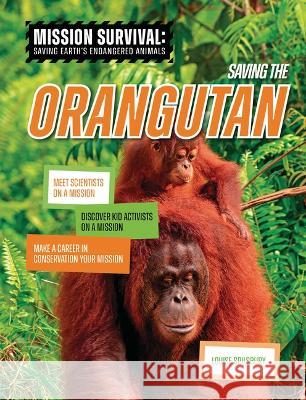 Saving the Orangutan: Meet Scientists on a Mission, Discover Kid Activists on a Mission, Make a Career in Conservation Your Mission Louise A. Spilsbury 9781914383762 Cheriton Children's Books - książka