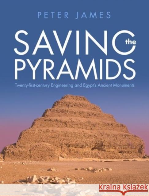 Saving the Pyramids: Twenty First Century Engineering and Egypt's Ancient Monuments Peter James 9781786832504 University of Wales Press - książka
