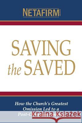 Saving the Saved: How the Church's Greatest Omission Led to a Post-Christian America Netafirm                                 James Darnell Jessica Thielen 9781519130945 Createspace - książka