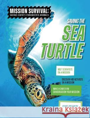 Saving the Sea Turtle: Meet Scientists on a Mission, Discover Kid Activists on a Mission, Make a Career in Conservation Your Mission Louise A. Spilsbury 9781914383748 Cheriton Children's Books - książka