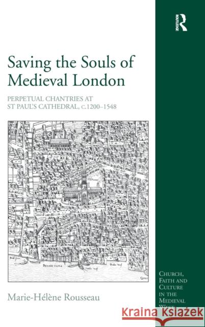 Saving the Souls of Medieval London: Perpetual Chantries at St Paul's Cathedral, c.1200-1548 Rousseau, Marie-Hélène 9781409405818 Ashgate Publishing Limited - książka