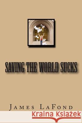 Saving The World Sucks James LaFond 9781503008434 Createspace Independent Publishing Platform - książka