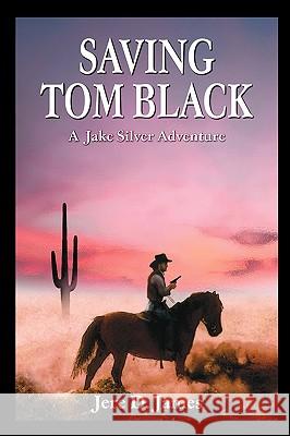 Saving Tom Black - A Jake Silver Adventure Jere D. James 9780977459353 Moonlight Mesa Associates - książka