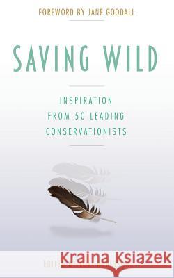 Saving Wild: Inspiration From 50 Leading Conservationists Robinson, Lori 9780996548649 New Insights Press - książka