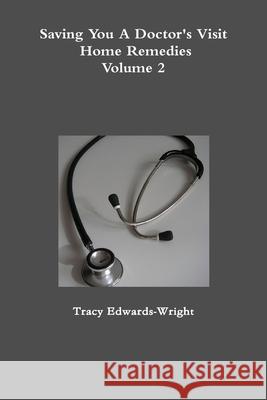 Saving You A Doctor\'s Visit: Home Remedies Volume 2 Tracy Edwards-Wright 9781300124757 Lulu.com - książka