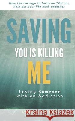 Saving You Is Killing Me: Loving Someone With An Addiction Andrea D. Seydel 9781999140939 Live Life Happy Publishing - książka