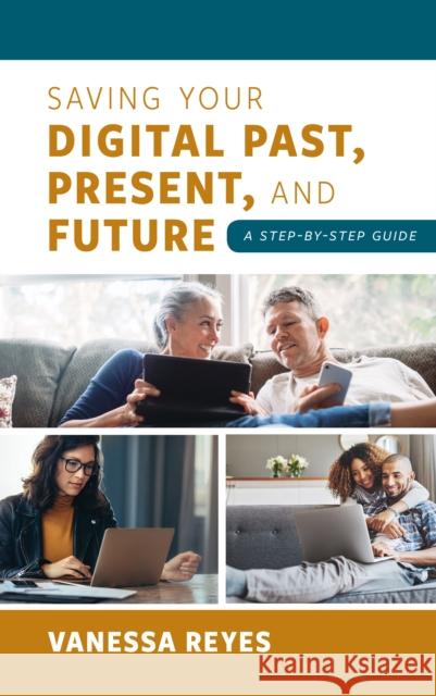 Saving Your Digital Past, Present, and Future: A Step-By-Step Guide Vanessa Reyes 9781538123805 Rowman & Littlefield Publishers - książka