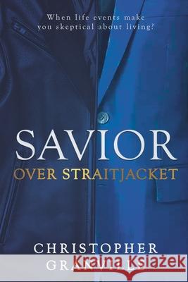 Savior Over Straitjacket: When life events make you skeptical about living? Christopher Granville 9780578368160 Christopher Granville LLC - książka