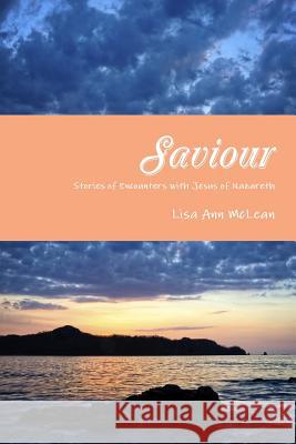 Saviour - Stories of Encounters with Jesus of Nazareth Lisa Ann McLean 9781304844200 Lulu.com - książka