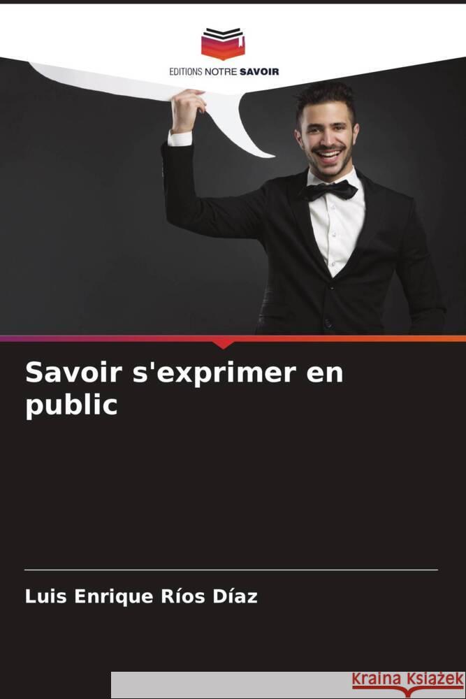 Savoir s'exprimer en public Ríos Díaz, Luis Enrique 9786204992372 Editions Notre Savoir - książka