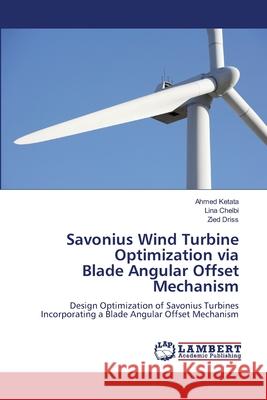 Savonius Wind Turbine Optimization via Blade Angular Offset Mechanism Ketata, Ahmed, Chelbi, Lina, Driss, Zied 9786203472622 LAP Lambert Academic Publishing - książka