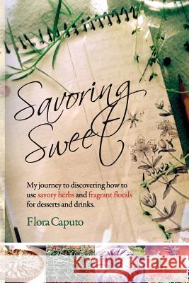 Savoring Sweet: My Journey to Discovering How To Use Savory Herbs and Fragrant Florals for Desserts and Drinks Caputo, Flora C. 9781798880357 Independently Published - książka