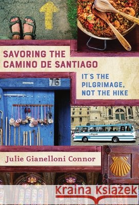 Savoring the Camino de Santiago: It's the Pilgrimage, Not the Hike Julie Gianelloni Connor Mary Connor Coverkitchen 9781951331030 Bayou City Press, LLC - książka