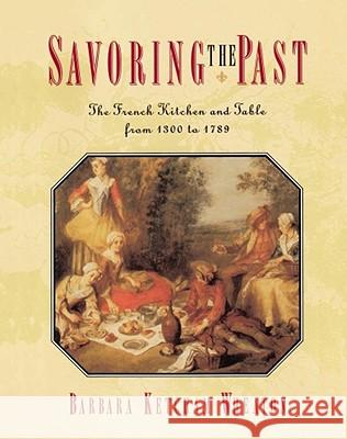 Savoring the Past: The French Kitchen and Table from 1300 to 1789 Barbara Ketcham Wheaton 9780684818573 Simon & Schuster - książka