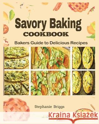 Savory Baking Cookbook: Bakers guide to delicious Recipes Stephanie Briggs 9781100219141 Eliora Publishing - książka