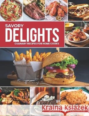 Savory Delights: Culinary Recipes for Home Cooks John Hutchins   9798854126526 Independently Published - książka