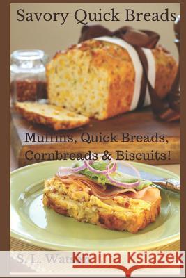 Savory Quick Breads: Muffins, Quick Breads, Cornbreads & Biscuits! S. L. Watson 9781973448600 Independently Published - książka