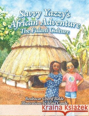Savvy Yazzy's African Adventure: The Fulani Culture Irina Conde Boubacar Cherif Balde  9781737809029 Enhanced DNA Publishing - książka