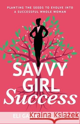 SavvyGirl Success: Planting the Seeds to Evolve into a Successful Whole Woman Eli Gasinu 9781644845028 Purposely Created Publishing Group - książka