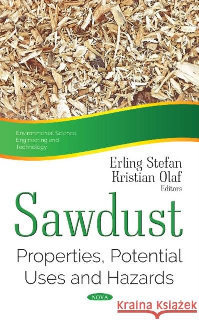 Sawdust: Properties, Potential Uses & Hazards Erling Stefan, Kristian Olaf 9781536124859 Nova Science Publishers Inc - książka