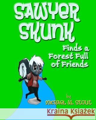 Sawyer Skunk Finds a Forest Full of Friends Michael W. Stout Jon True 9781973752684 Createspace Independent Publishing Platform - książka