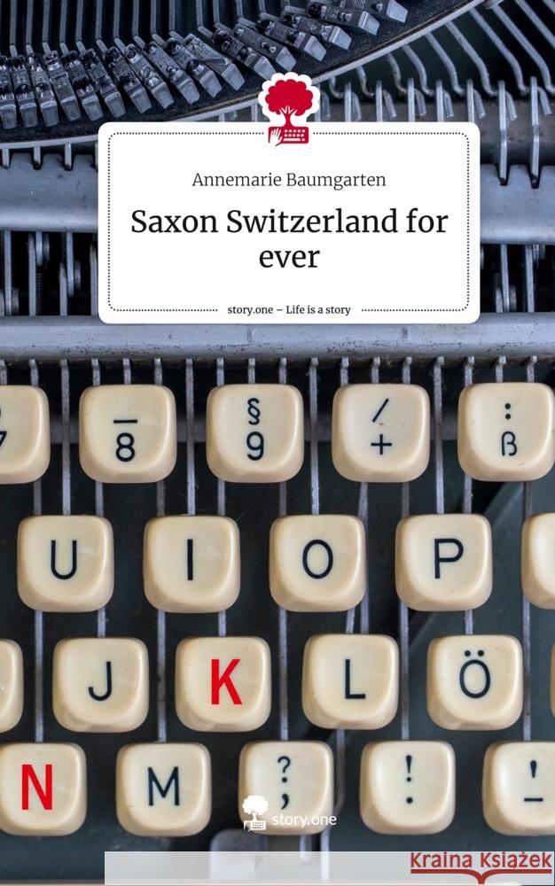 Saxon Switzerland for ever. Life is a Story - story.one Baumgarten, Annemarie 9783711512246 story.one publishing - książka