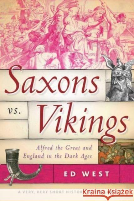 Saxons vs. Vikings: Alfred the Great and England in the Dark Ages Ed West 9781510773608 Skyhorse Publishing - książka