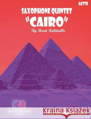 Saxophone Quintet - Cairo: Saxophone Quintet Brent C. Robitaille 9781532858291 Createspace Independent Publishing Platform - książka