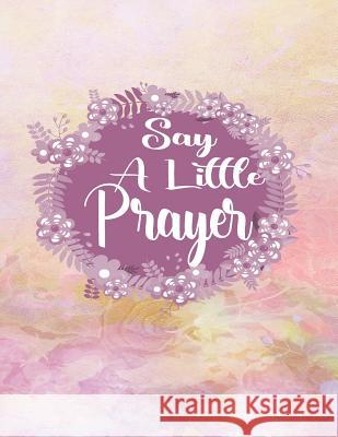 Say a Little Prayer: A Guide to Gratitude Prayer and Praise Creations 9781093262353 Independently Published - książka