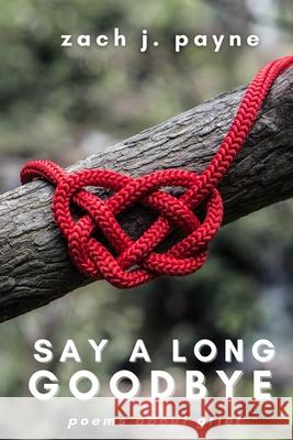 Say a Long Goodbye: poems about grief Zach J J Payne 9798431140396 Independently Published - książka