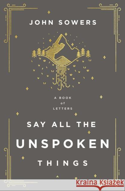 Say All the Unspoken Things: A Book of Letters John A. Sowers 9780785240754 Thomas Nelson - książka