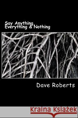 Say Anything, Everything & Nothing MR Dave Roberts 9781522735953 Createspace Independent Publishing Platform - książka