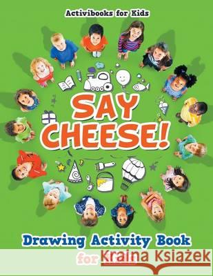 Say Cheese! Drawing Activity Book for Kids Activibooks For Kids   9781683214274 Activibooks for Kids - książka