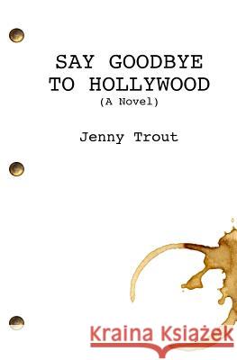 Say Goodbye To Hollywood Trout, Jenny 9781546424154 Createspace Independent Publishing Platform - książka