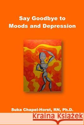 Say Goodbye to Moods and Depression Rev Suka Chapel-Hors 9781494735128 Createspace - książka