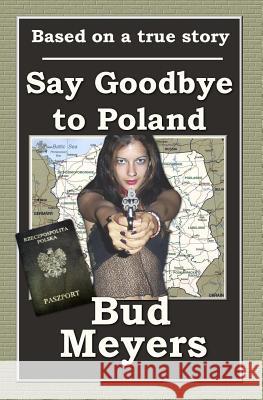 Say Goodbye to Poland Bud Meyers 9781463621384 Createspace - książka