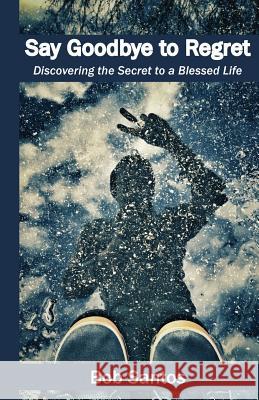 Say Goodbye to Regret: Discovering the Secret to a Blessed Life Santos Bob Min Crystal Mitchell Samantha 9781937956127 Sfme Media - książka