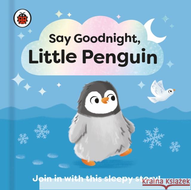 Say Goodnight, Little Penguin: Join in with this sleepy story for toddlers Ladybird 9780241627334 Penguin Random House Children's UK - książka