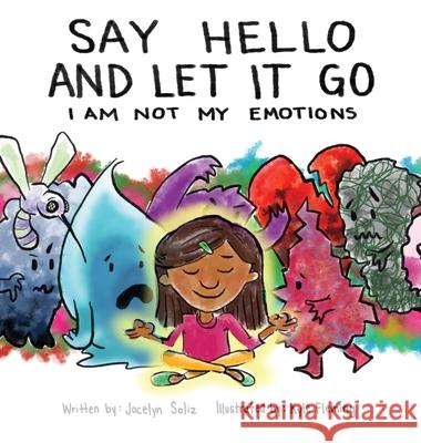 Say Hello and Let It Go: I Am Not My Emotions Jocelyn Soliz Kyle Fleming 9781734684445 Jocelyn Soliz - książka