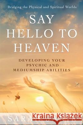 Say Hello to Heaven: Developing Your Psychic and Mediumship Abilities Sarah Janik 9798218438944 Sarah Janik LLC - książka
