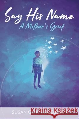 Say His Name: A Mother's Grief Susan Glyn 9781733506762 Peacock Press - książka