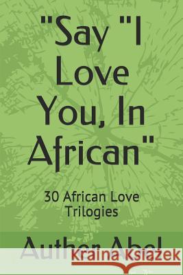 Say I Love You, in African: 30 African Love Trilogies Auther Abel 9781728868059 Independently Published - książka