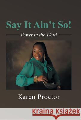 Say It Ain't So!: Power in the Word Karen Proctor 9781491738894 iUniverse.com - książka