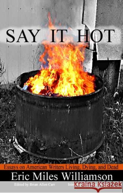Say It Hot: Essays on American Writers Living, Dying, and Dead Williamson, Eric Miles 9781933896380 Texas Review Press - książka