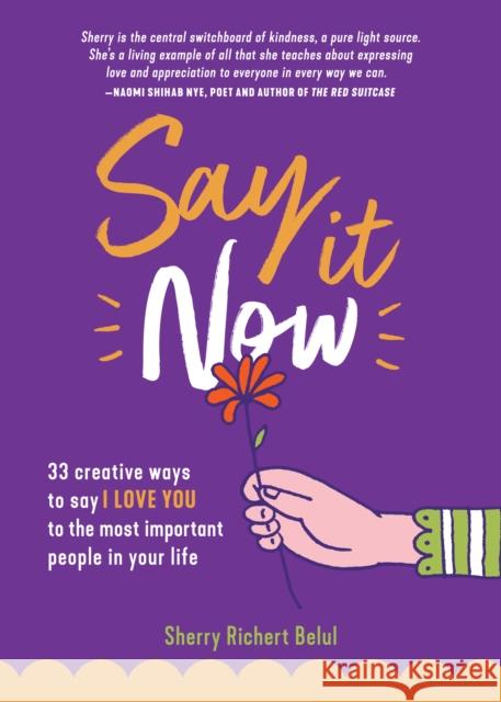 Say It Now: 33 Ways to Say I Love You to the Most Important People in Your Life (Build Relationships) Belul, Sherry Richert 9781642500356 Tiny Press - książka